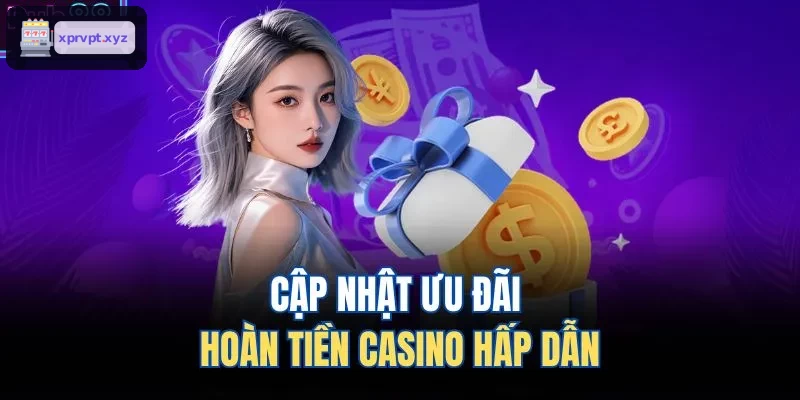 Ưu đãi hoàn tiền casino nổi bật