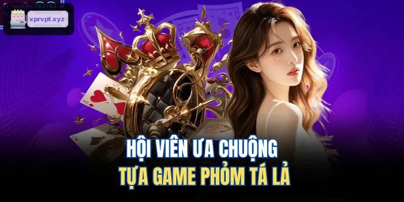 Hội viên ưa chuộng tựa game phỏm tá lả