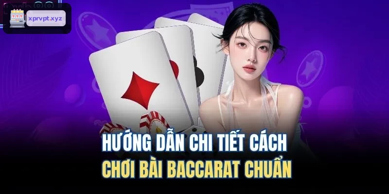 Hướng dẫn chơi bài Baccarat chi tiết
