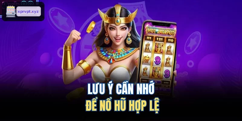 Những lưu ý quan trọng khi chơi nổ hũ hợp lệ