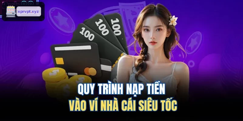 Quy trình nạp tiền nhanh tại ví nhà cái