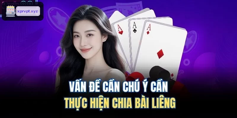Những điểm cần lưu ý khi chia bài liêng